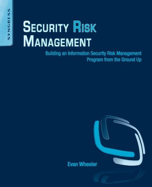 Security Risk Management: Building An Information Security Risk Management Program From The Ground Up