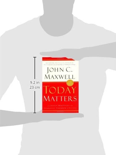 Today Matters: 12 Daily Practices To Guarantee Tomorrows Success,New