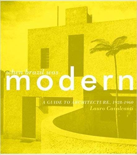 When Brazil Was Modern: A Guide To Architecture, 19281960