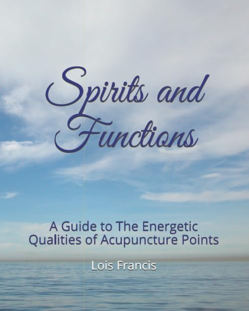 Spirits and Functions: A Guide to The Energetic Qualities of Acupuncture Points,Used