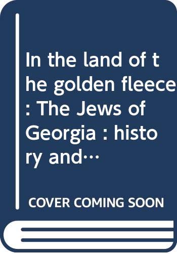 In the land of the golden fleece: The Jews of Georgia : history and culture = Ok?ros sacmisis k?veqanas?i : sak?art?velos ebrael,Used