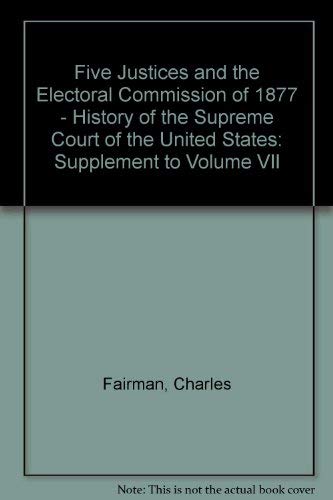 Five Justices And The Electoral Commission Of 1877 (Oliver Wendell Holmes Devise History Of The Supreme Court Of The United Stat,Used