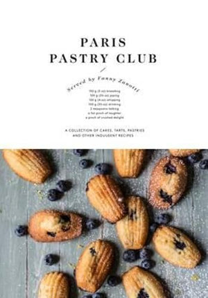 Paris Pastry Club: A Collection Of Cakes, Tarts, Pastries And Other Indulgent Recipes
