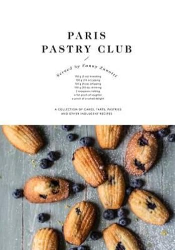Paris Pastry Club: A Collection Of Cakes, Tarts, Pastries And Other Indulgent Recipes