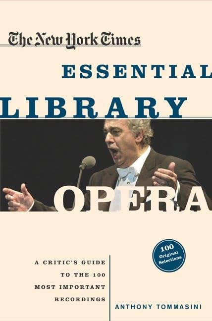 The New York Times Essential Library: Opera: A Critic'S Guide To The 100 Most Important Works And The Best Recordings,New