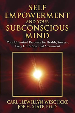 SelfEmpowerment and Your Subconscious Mind: Your Unlimited Resource for Health, Success, Long Life & Spiritual Attainment (Carl