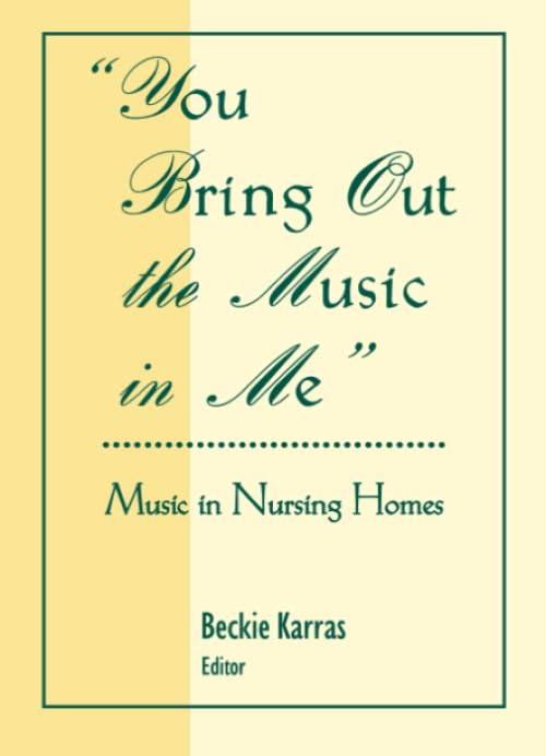 You Bring Out the Music in Me: Music in Nursing Homes (Monograph Published Simultaneously As Activities, Adaptations & Aging , V,Used