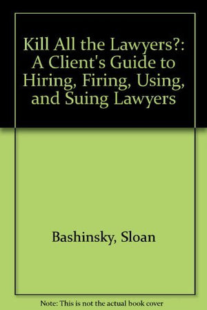 Kill All the Lawyers?: A Client's Guide to Hiring, Firing, Using, and Suing Lawyers,Used