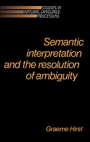 Semantic Interpretation and the Resolution of Ambiguity (Studies in Natural Language Processing),New
