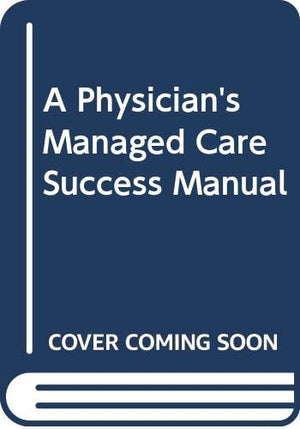 Physician's Managed Care Success Manual: Strategic Options, Alliances, and Contracting Issues,Used