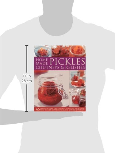 HomeMade Pickles, Chutneys & Relishes: 65 mouthwatering preserves with stepbystep recipes and more than 230 superb photograph,New