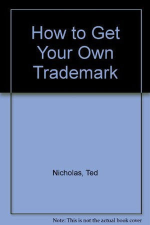 How to Get Your Own Trademark: Complete With Trademark Application Forms, Request for Trademark Search, Federal Regulations and ,Used