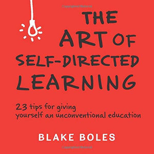The Art Of Selfdirected Learning: 23 Tips For Giving Yourself An Unconventional Education-new,New