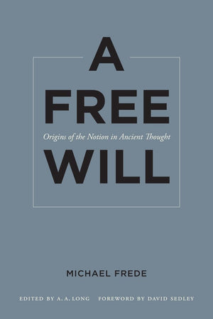 A Free Will: Origins of the Notion in Ancient Thought (Sather Classical Lectures, Vol. 68) (Volume 68),New