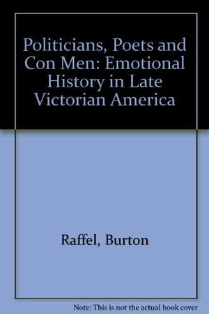 Politicians, Poets, and Con Men: Emotional History in Late Victorian America,Used