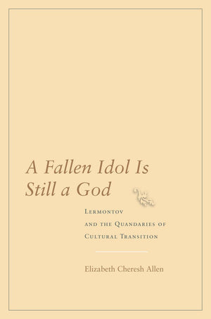 A Fallen Idol Is Still a God: Lermontov and the Quandaries of Cultural Transition,Used