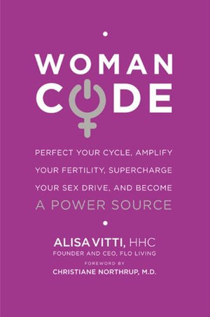 Womancode: Perfect Your Cycle, Amplify Your Fertility, Supercharge Your Sex Drive, And Become A Power Source