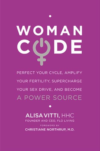 Womancode: Perfect Your Cycle, Amplify Your Fertility, Supercharge Your Sex Drive, And Become A Power Source