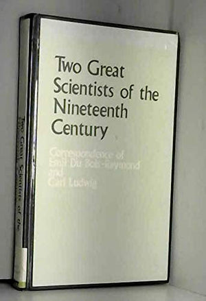 Two Great Scientists of the Nineteenth Century: Correspondence of Emil DuboisReymond and Carl Ludwig,Used