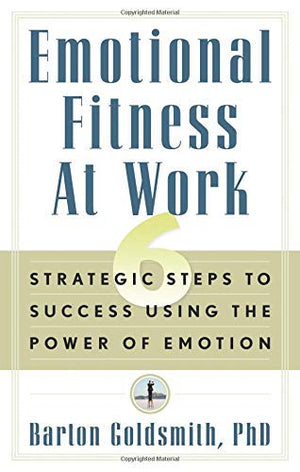 Emotional Fitness at Work: 6 Strategic Steps to Success Using the Power of Emotion,Used