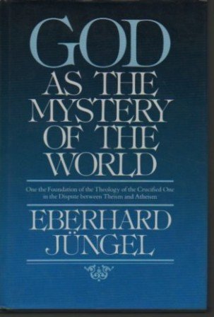 God As The Mystery Of The World: On the Foundation of the Theology of the Crucified One in the Dispute between Theism and Atheis,Used
