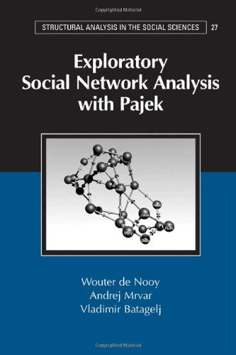 Exploratory Social Network Analysis with Pajek (Structural Analysis in the Social Sciences, Series Number 27),New