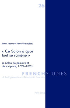 Ce Salon  quoi tout se ramne : Le Salon de peinture et de sculpture, 17911890 (French Studies of the Eighteenth and Nineteenth ,Used