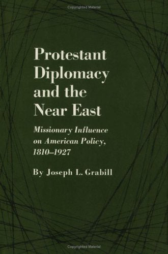 Protestant diplomacy and the Near East;: Missionary influence on American policy, 18101927,Used