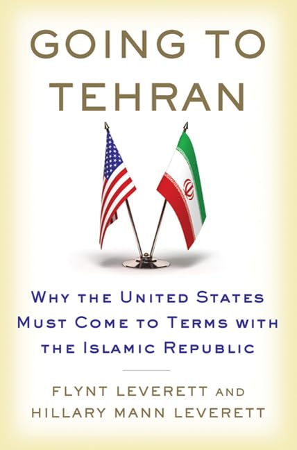 Going To Tehran: Why The United States Must Come To Terms With The Islamic Republic Of Iran-new