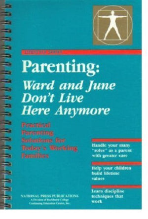 Parenting: Ward And June Don'T Live Here Anymore: Practical Parenting Solutions For Today'S Working Families,New