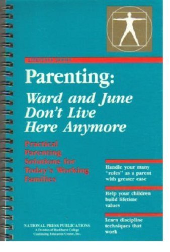 Parenting: Ward And June Don'T Live Here Anymore: Practical Parenting Solutions For Today'S Working Families,New