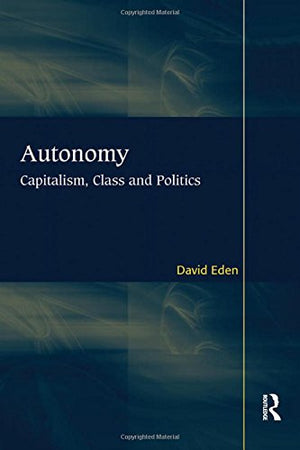 Autonomy: Capitalism, Class and Politics (Rethinking Political and International Theory),Used