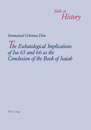 The Eschatological Implications of Isa 65 and 66 as the Conclusion of the Book of Isaiah (Bible in History / La Bible dans l'his,Used