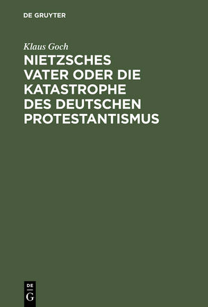 Nietzsches Vater Oder Die Katastrophe Des Deutschen Protestantismus: Eine Biographie (German Edition)