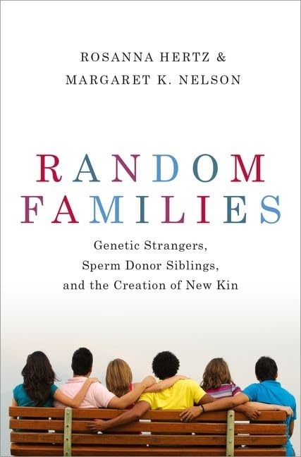 Random Families: Genetic Strangers, Sperm Donor Siblings, And The Creation Of New Kin