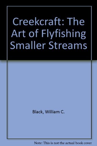 Creekcraft: The Art of Flyfishing Smaller Streams,New