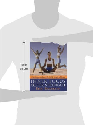 Inner Focus, Outer Strength: Using Imagery And Exercise For Health, Strength And Beauty,Used