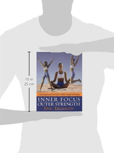 Inner Focus, Outer Strength: Using Imagery And Exercise For Health, Strength And Beauty,Used