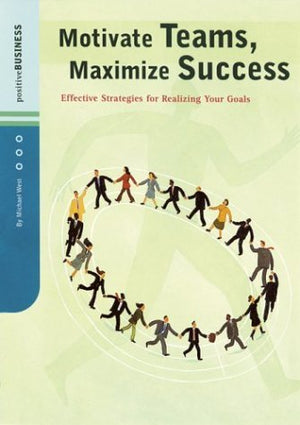 Motivate Teams, Maximize Success: Effective Strategies For Realizing Your Goals