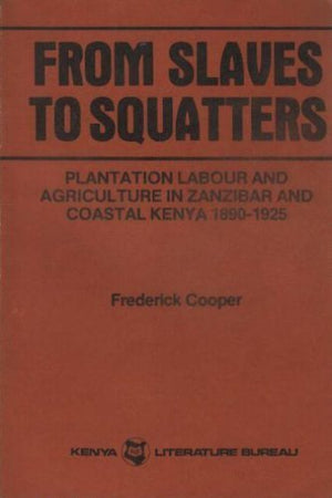 From Slaves to Squatters: Plantation Labor and Agriculture in Zanzibar and Coastal Kenya, 18901925,Used