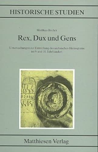 Rex, Dux und Gens: Untersuchungen zur Entstehung des sachsischen Herzogtums im 9. und 10. Jahrhundert (Historische Studien) (Ger,Used