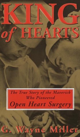 King of Hearts: The True Story of the Maverick Who Pioneered Open Heart Surgery,New