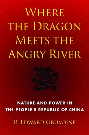 Where the Dragon Meets the Angry River: Nature and Power in the People's Republic of China,Used