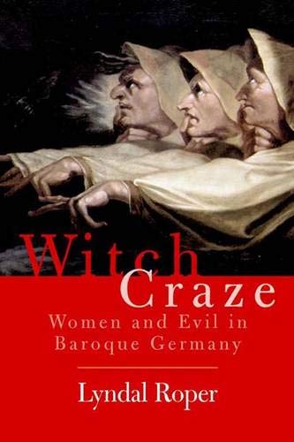 Witch Craze: Terror And Fantasy In Baroque Germany