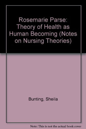 Rosemarie Parse: Theory Of Health As Human Becoming (Notes On Nursing Theories)