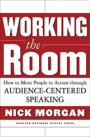 Working The Room: How To Move People To Action Through Audiencecentered Speaking