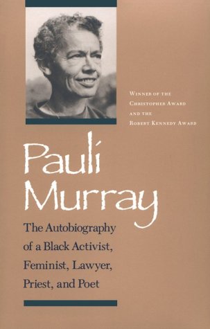 Pauli Murray: The Autobiography of a Black Activist, Feminist, Lawyer, Priest, and Poet,New