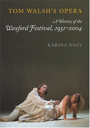 Tom Walshs Opera: The History Of The Wexford Festival, 19512004