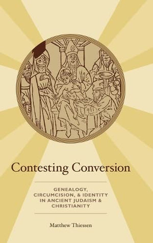 Contesting Conversion: Genealogy, Circumcision, and Identity in Ancient Judaism and Christianity,Used