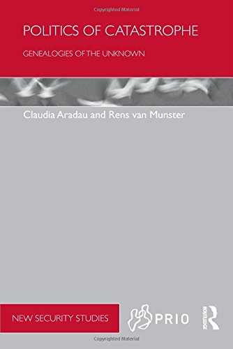 Politics Of Catastrophe: Genealogies Of The Unknown (Prio New Security Studies),New